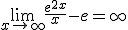 \lim_{x\to +\infty} \frac{e^{2x}}{x}-e=+\infty