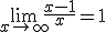 \lim_{x\to +\infty} \frac{x-1}{x} = 1