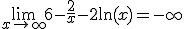 \lim_{x\to +\infty} 6-\frac{2}{x}-2\mathrm{ln}(x)=-\infty