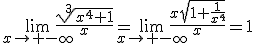 \lim_{x\to -\infty}\frac{\sqrt[3]{x^4+1}}{x}=\lim_{x\to -\infty}\frac{x\sqrt{1+\frac{1}{x^4}}}{x}=1