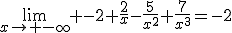 \lim_{x\to -\infty} -2+\frac{2}{x}-\frac{5}{x^2}+\frac{7}{x^3}=-2
