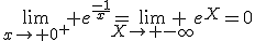 \lim_{x\to 0^{+}} e^{\frac{-1}{x}}=\lim_{X\to -\infty} e^{X}=0