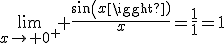 \lim_{x\to 0^+} \frac{sin(x)}{x}=\frac{1}{1}=1