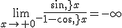 \lim_{x\to 0^-}\frac{sin\,x}{1-cos\,x}=-\infty