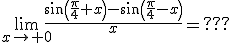 \lim_{x\to 0}\frac{\sin\left(\frac{\pi}{4}+x\right)-\sin\left(\frac{\pi}{4}-x\right)}{x}=???