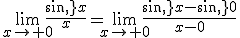 \lim_{x\to 0}\frac{sin\,x}{x}=\lim_{x\to 0}\frac{sin\,x-sin\,0}{x-0}