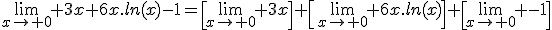 \lim_{x\to 0} 3x+6x.ln(x)-1=\[\lim_{x\to 0} 3x\]+\[\lim_{x\to 0} 6x.ln(x)\]+\[\lim_{x\to 0} -1\]