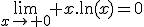 \lim_{x\to 0} x.\mathrm{ln}(x)=0