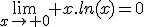 \lim_{x\to 0} x.ln(x)=0