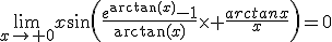 \lim_{x\to 0}x\sin\(\frac{e^{\arctan(x)}-1}{\arctan(x)}\time \frac{arctanx}{x}\)=0