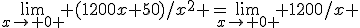 \lim_{x\to 0+} (1200x+50)/x^2 =\lim_{x\to 0+} 1200/x 