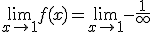 \lim_{x\to 1} f(x) = \lim_{x\to 1} -\frac{1}{+\infty}