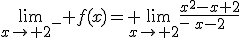 \lim_{x\to 2^-} f(x)= \lim_{x\to 2^-}\frac{x^2-x+2}{x-2}