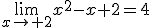 \lim_{x\to 2}x^2-x+2=4