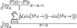 \lim_{x \rightarrow a}{\frac{F(x)-F(a)}{x-a}} =
 \\ \lim_{x \rightarrow a}{\frac{\sum_{k=0}^{+ \infty}{\frac{1}{2^n} (sin(5^k x) - sin(5^k a))}}{x-a}}