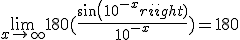 \lim_{x \to +\infty}180(\frac{sin(10^{-x})}{10^{-x}})=180