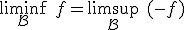 \liminf_{\mathcal{B}}\ f = \limsup_{\mathcal{B}}\ (-f)