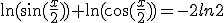 \ln(\sin(\frac{x}{2}))+\ln(\cos(\frac{x}{2}))=-2ln2