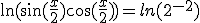 \ln(\sin(\frac{x}{2})\cos(\frac{x}{2}))=ln(2^{-2})