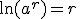 \ln(a^r) = r\,