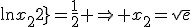 \ln{x_{2}}=\frac{1}{2} \Rightarrow x_{2}=\sqrt{e}
