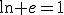 \ln e=1