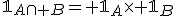 \forall A \subset E,\;\forall B \subset E: \;\mathbb{1}_{A\cap B}= \mathbb{1}_{A}\times \mathbb{1}_{B}