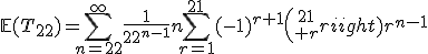 \mathbb{E}(T_{22})=\Bigsum_{n=22}^{\infty}\frac{1}{22^{n-1}}n\Bigsum_{r=1}^{21}(-1)^{r+1}{21\choose r}r^{n-1}