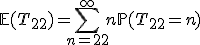 \mathbb{E}(T_{22})=\Bigsum_{n=22}^{\infty}n\mathbb{P}(T_{22}=n)
