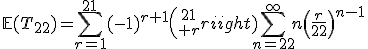 \mathbb{E}(T_{22})=\Bigsum_{r=1}^{21}(-1)^{r+1}{21\choose r}\Bigsum_{n=22}^{\infty}n\left(\frac{r}{22}\right)^{n-1}