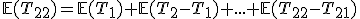 \mathbb{E}(T_{22})=\mathbb{E}(T_{1})+\mathbb{E}(T_{2}-T_{1})+...+\mathbb{E}(T_{22}-T_{21})