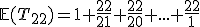\mathbb{E}(T_{22})=1+\frac{22}{21}+\frac{22}{20}+...+\frac{22}{1}