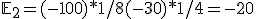 \mathbb{E}_2=(-100)*1/8 + (-30)*1/4 = -20