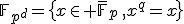 \mathbb{F}_{p^d}=\{x\in \bar{\mathbb{F}}_p\,,x^q=x\}