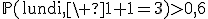 \mathbb{P}(\mathrm{lundi,\ }1+1=3)>0,6
