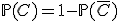 \mathbb{P}(C) = 1-\mathbb{P}(\bar{C})