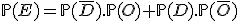 \mathbb{P}(E)=\mathbb{P}(\overline{D}).\mathbb{P}(O)+\mathbb{P}(D).\mathbb{P}(\overline{O})