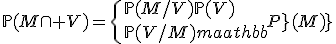 \mathbb{P}(M\cap V)=\{{\mathbb{P}(M/V)\mathbb{P}(V)\\\mathbb{P}(V/M)\mathbb{P}(M)}