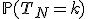\mathbb{P}(T_N=k)