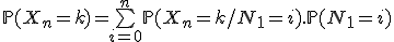 \mathbb{P}(X_n=k)=\bigsum_{i=0}^n\mathbb{P}(X_n=k/N_1=i).\mathbb{P}(N_1=i)