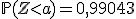 \mathbb{P}(Z<a) = 0,99043