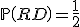 \mathbb{P}\left(RD\right)=\frac{1}{2}