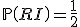 \mathbb{P}\left(RI\right)=\frac{1}{2}