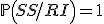 \mathbb{P}\left(SS/RI\right)=1