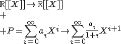 \mathbb{R}[[X]]\rightarrow\mathbb{R}[[X]]\\
 \\ P=\sum_{i=0}^{\infty}a_{i}X^{i}\mapsto\sum_{i=0}^{\infty}\frac{a_{i}}{1+i}X^{i+1}