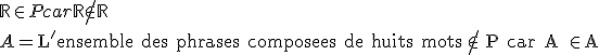 \mathbb{R}\in P car \mathbb{R}\notin \mathbb{R}
 \\ A = \textrm L'ensemble des phrases composees de huits mots \notin P car A \in A