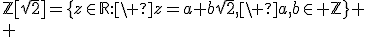 \mathbb{Z}[\sqrt2]=\{z\in\mathbb{R}:\ z=a+b\sqrt{2},\ a,b\in \mathbb{Z}\}
 \\ 