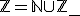 \mathbb{Z}=\mathbb{N}\cup\mathbb{Z}_{-}