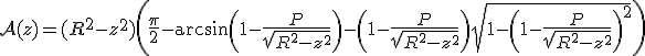 \mathcal{A}(z)=(R^2-z^2)\left(\frac{\pi}{2}-\mathrm{arcsin}\left(1-\frac{P}{\sqrt{R^2-z^2}}\right)-\left(1-\frac{P}{\sqrt{R^2-z^2}}\right)\sqrt{1-\left(1-\frac{P}{\sqrt{R^2-z^2}}\right)^2}\right)
