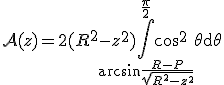 \mathcal{A}(z)=2(R^2-z^2)\Bigint_{\arcsin\frac{R-P}{\sqrt{R^2-z^2}}}^{\frac{\pi}{2}}\cos^2\theta\mathrm{d}\theta